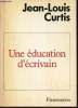 UNE EDUCATION D'ECRIVAIN. CURTIS JEAN-LOUIS