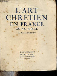 L'ART CHRETIEN EN FRANCE AU XXE SIECLE SES TENDANCES NOUVELLES.