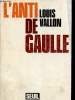 L'anti De Gaulle - Collection l'histoire immédiate.. Vallon Louis