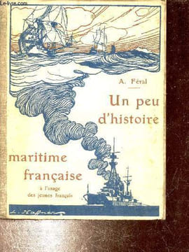 Un peu d'histoire maritime française à l'usage des jeunes français.. A.Féral