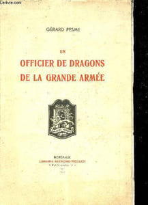 Un officier de dragons de la grande armée - Le lieutenant Colonel Louis Pierre Pesme 1776-1866 .