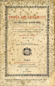 Le manuel des catéchistes de première communion contenant des exercices de catéchisme appuyés de faits bibliques et historiques suivis d'instruction morales avec histoires - 7e édition adaptée au nouveau code de droit canonique.