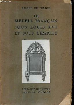 Le meuble français sous Louis XVI et sous l'empire - Collection petits livres illustrés sur les meubles anciens.. De Félice Roger
