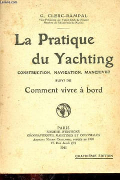 La pratique du Yachting - Construction, navigation, manoeuvre suivi de comment vivre à bord - 4e édition.. G.Clerc Rampal