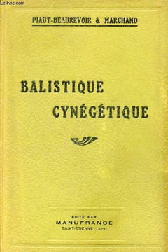 Balistique Cynégétique - Science du tir de chasse exposée en langage usuel et rendue ainsi accessible à tous - Edition entièrement refondue et mise au ...