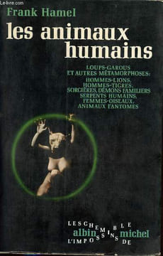 Les animaux humains - Loups-Garous et autres métamorphoses : Hommes-lions,hommes-tigres,sorcières,démons familiers,serpents humains, femmes-oiseaux, ...