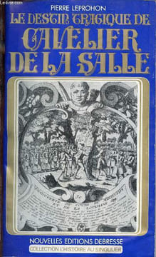 Le destin tragique de Cavelier de la Salle - Collection l'histoire au singulier.. Leprohon Pierre