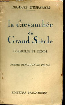 La chevauchée du grand siècle - Corneille et Condé - Poème héroique en prose - Suivi d'une correspondance entre personnages de la cour de Louis XIV ...