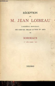Réception de M.Jean Loiseau à l'académie nationale des sciences belles lettres et arts de Bordeaux 1er décembre 1953.