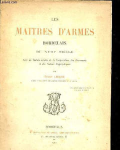 Les maîtres d'armes bordelais du XVIIIe siècle avec les statuts inédits de la Corporation, des documents et des notices biographiques.