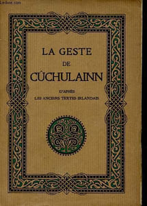 La geste de cûchulainn le héros de l'ulster d'après les anciens textes irlandais.