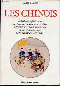 Les Chinois - Esprit et comportement des Chinois comme ils se révèlent par leurs livres et dans leur vie, des origines à la fin de la dynastie Ming 1644.