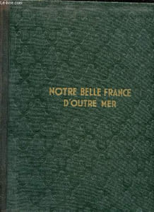 Notre belle France d'Outre-Mer - Le domaine colonial français par le texte et par l'image - Tome 1.