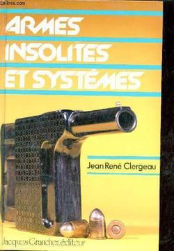 Armes insolites et systèmes - Collection Prestige des armes.. Clergeau Jean René