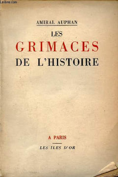 Les grimaces de l'histoire suivies de l'histoire de mes trahisons.. Amiral Auphan