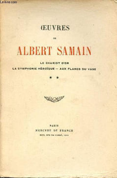 Oeuvres de Albert Samain - Tome 2 : Le chariot d'or, la symphonie héroïque, aux flancs du vase.. Samain Albert