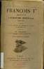 François 1er Marignan l'élection impériale 1515-1521 extraits du loyal serviteur des mémoires de Du Bellay de Brantome etc.. B.Zeller