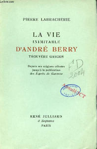 La vie inimitable d'André Berry trouvère Gascon - Depuis ses origines célestes jusqu'à la publication des Esprits de Garonne.