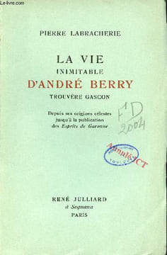 La vie inimitable d'André Berry trouvère Gascon - Depuis ses origines célestes jusqu'à la publication des Esprits de Garonne.. Labracherie Pierre