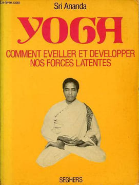 Yoga comment éveiller et développer nos forces latentes.. Ananda Sri