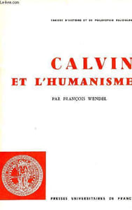 Calvin et l'humanisme - Cahiers d'histoire et de philosophie religieuses n°45.