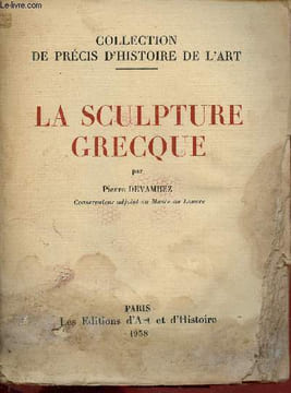 La sculpture grecque - Collection de précis d'histoire de l'art.. Devambez Pierre