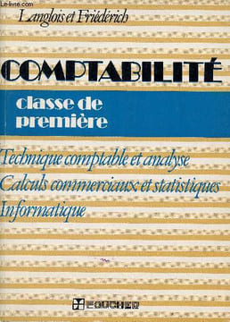 Comptabilité classe de première - Technique comptable et analyse calculs commerciaux et statistiques informatique.. G.Langlois & M.Friédérich