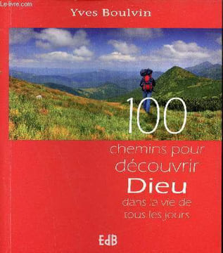 100 chemins pour découvrir Dieu dans la vie de tous les jours.. Boulvin Yves