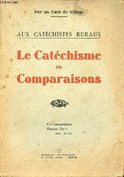 Aux catéchistes ruraux - Le Catéchisme en Comparaisons.. Par un Curé de Village