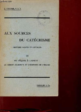 Aux sources du catéchisme histoire sainte et liturgie - Tome 3 : De pâques à l'avent : le christ glorieux et l'histoire de l'église.. Joseph Colomb ...