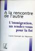 A la rencontre de l'autre - L'immigration un rendez vous pour la foi.. Comité épiscopal des migrations