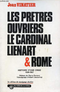 Les prêtres ouvriers le cardinal Lienart & Rome - Histoire d'une crise 1944-1967.