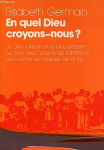 En quel Dieu croyons nous ? Le Dieu lointain et le Dieu présent, le maître de l'univers source de l'athéisme, les racines du malaise de la foi - Collection croire aujourd'hui.