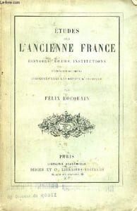 Etudes sur l'ancienne France histoire, moeurs, institutions d'après les documents conservés dans les dépots d'archives.