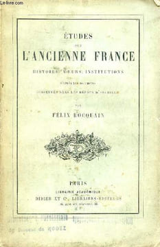 Etudes sur l'ancienne France histoire, moeurs, institutions d'après les documents conservés dans les dépots d'archives.. Rocquain Félix
