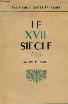 Le XVIIe siècle pages choisies des récits et des mémoires les plus curieux de ce temps - Collection les mémorialistes français.. Ducasse André