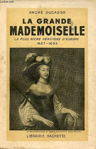 La Grande Mademoiselle la plus riche héritière d'Eurpoe 1627-1693.