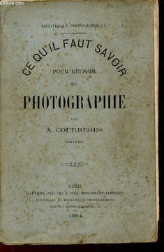 Ce qu'il faut savoir pour réussir en photographie - Collection Bibliothèque photographique.. A.Courrèges