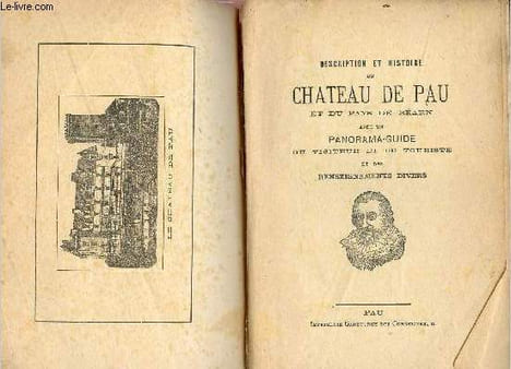 Description et histoire du Chateau de Pau et du Pays de Béarn avec un panorama-guide du visiteur et du touriste et des renseignements divers.. ...