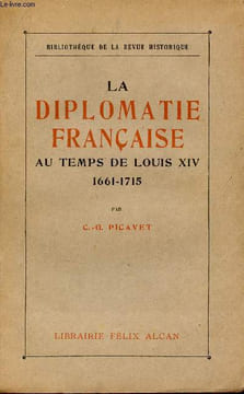 La diplomatie française au temps de Louis XIV 1661-1715 - Institutions, moeurs et coutumes - Collection Bibliothèque de la revue historique.. ...