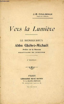Vers la lumière - Le Bienheureux Abba Ghèbré-Michaël Prêtre de la Mission martyrisé en Ethiopie - 2e édition.. J.-B.Coulbeaux