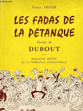 Les fadas de la pétanque - Règlement officiel de la Fédération Internationale de Pétanque et Jeu Provençal.. Huger Francis
