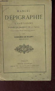 Manuel d'épigraphie chrétienne d'après les marbres de la Gaule - Accompagné d'une bibliographie spéciale.