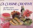 La Cuisine créative - 450 idées-recettes pour toutes les occasions.. Collectif