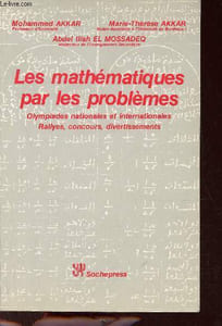 Les mathématiques par les problèmes - Olympiades nationales et internationales rallyes, concours, divertissements.