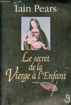 Le secret de la Vierge à l'Enfant - Roman.. Pears Iain