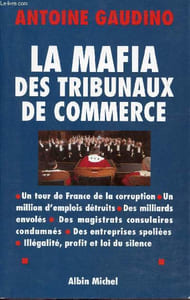 La mafia des tribunaux de commerce - Un tour de France de la corruption, un million d'emplois détruits, des milliards envolés, des magistrats consulaires condamnés, des entreprises spoliées, illégalité, profit et loi du silence.