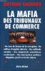 La mafia des tribunaux de commerce - Un tour de France de la corruption, un million d'emplois détruits, des milliards envolés, des magistrats ...