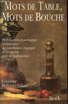 Mots de table, mots de bouche - Dictionnaire étymologique et historique du vocabulaire classique de la cuisine et de la gastronomie.. Brécourt-Villars ...