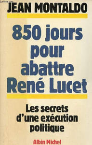 850 jours pour abattre René Lucet - Les secrets d'une exécution politique.